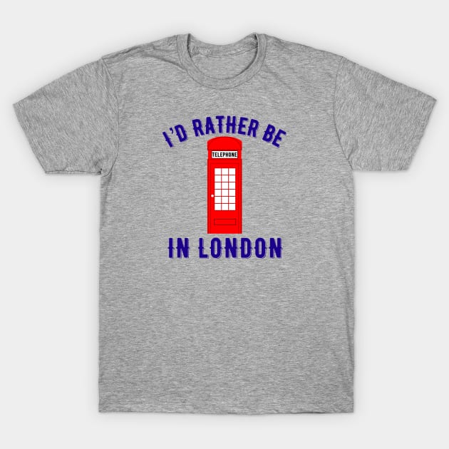 I’d rather be in London T-Shirt by MessageOnApparel